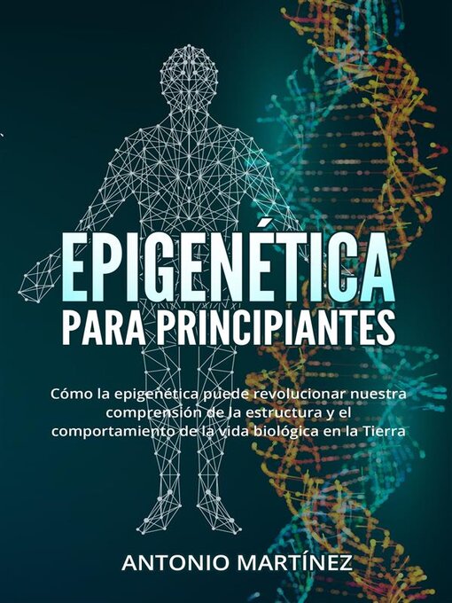 Title details for Epigenética  para principiantes. Cómo la epigenética puede revolucionar nuestra comprensión de la estructura y el comportamiento de la vida biológica en la Tierra by Antonio Martínez - Available